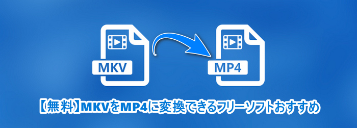 【無料】MKVをMP4に変換できるフリーソフトおすすめ